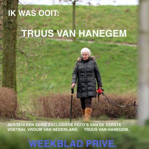 25-02-2014 SHOWBIZZ; JA IK WAS OOIT TRUUS VAN HANEGEM. De TELEGRAAF brengt vandaag het verhaal over DE EERSTE VOETBAL VROUW VAN NL - TRUUS VAN HANEGEM. Wij zochten en vonden TRUUS terug in het midden van Nederland. Vandaag op de PRIVE pagina van de TELEGRAAF en morgen het hele verhaal in WEEKBLAD PRIVE.
fotoserie: Albert den Iseger.